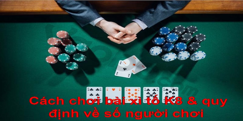Cách chơi bài xì tố với quy định về số người tham gia Cách chơi bài xì tố với quy định về số người tham gia