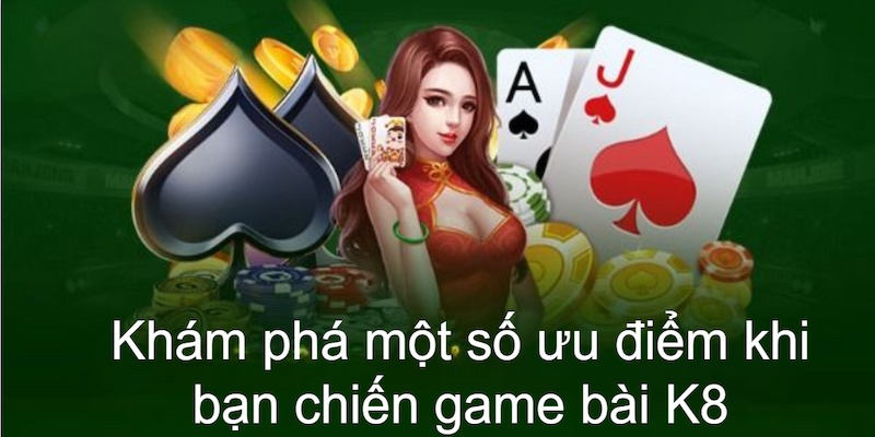 Game bài K8 với nhiều ưu điểm vượt trội