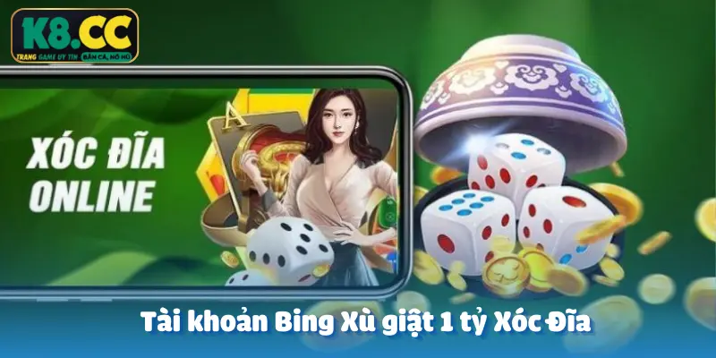 Tài khoản Bing Xù giật 1 tỷ chỉ trong 30 phút chơi Xóc Đĩa K8CC - Đời như mơ